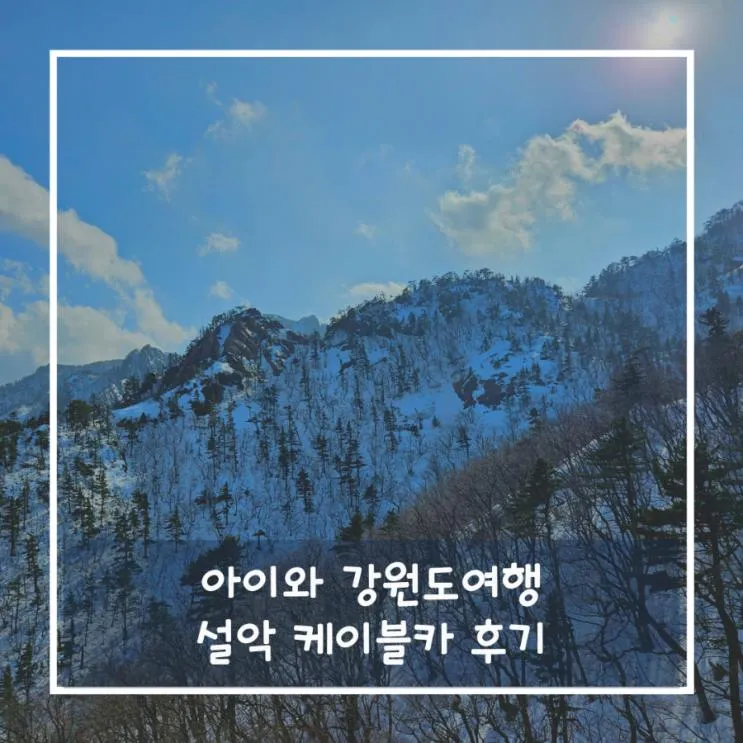 [아이와 여행] 겨울 강원도 설악 케이블카 후기 (비용, 주차...