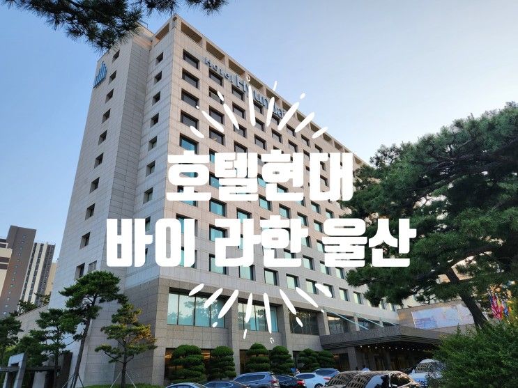 호텔현대 바이 라한 울산 디럭스 트윈  / 근처 식당...