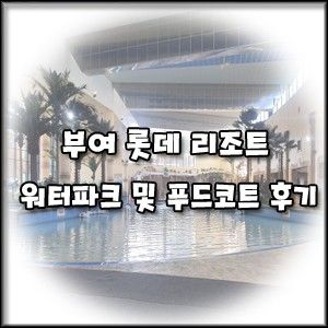 [부여 롯데리조트] 아이랑 아쿠아가든 워터파크 후기 및...