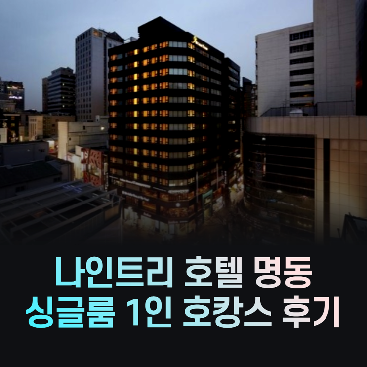 [후기] 나인트리 호텔 명동-1인 싱글룸 후기