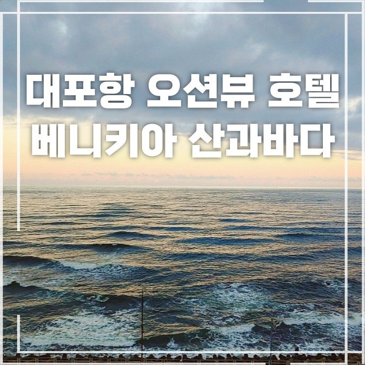 속초 대포항 호텔 베니키아 산과바다 가성비갑 오션뷰