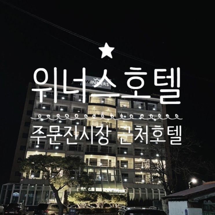 강원도 여행) 주문진, 위너스 호텔, 주문진 시장 근처 호텔