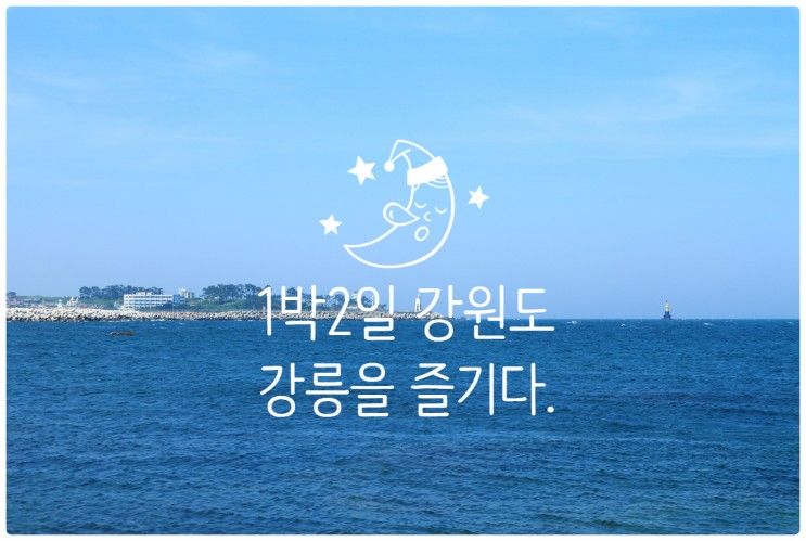 1박 2일 강원도 강릉을 즐기다 /  정동진 썬크루즈 호텔...