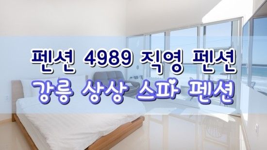 [펜션 4989 직영 펜션] 2018년 신축 강릉 상상 스파 펜션