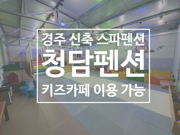 경주 신축 키즈 카페가 있는 스파 펜션 청담펜션 솔직후기...