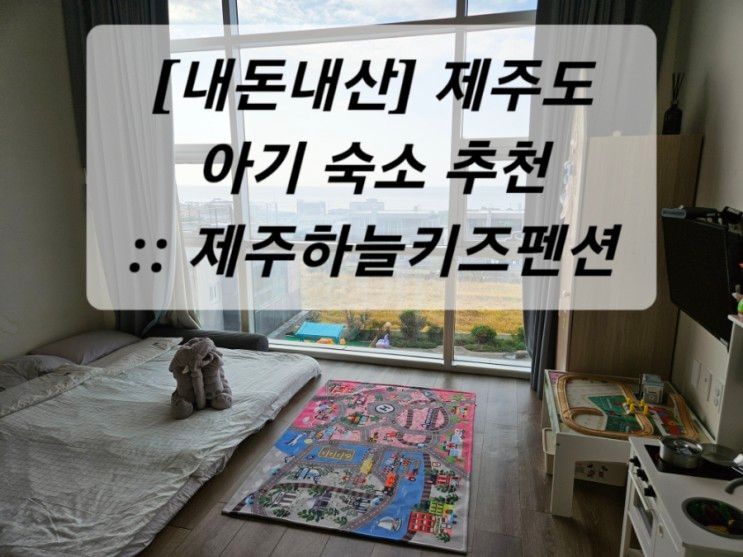 제주여행 숙소 :: 제주도 숙소 '제주 하늘키즈펜션' 대만족 후기