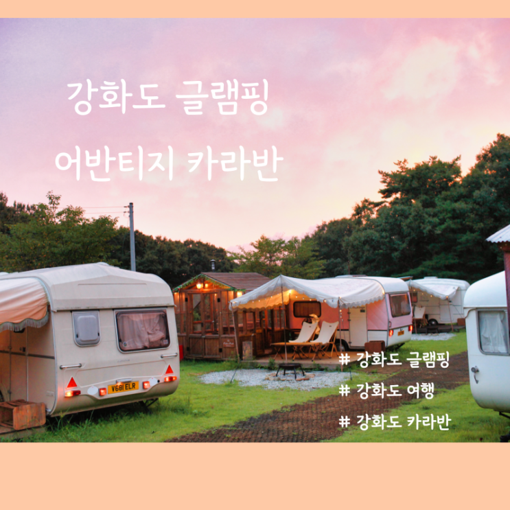 인천 강화도 글램핑 : 어반티지 카라반 아이와 감성여행
