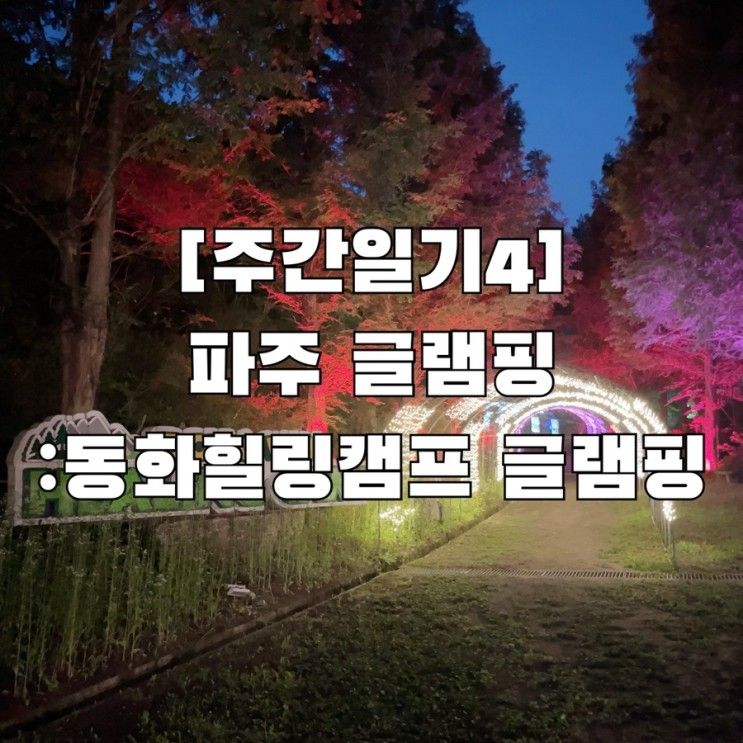 [주간일기4] 파주 글램핑/동화힐링캠프 글램핑(ft,글램핑...