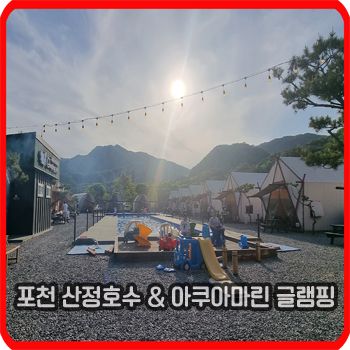 포천여행 산정호수 & 아쿠아마린 글램핑