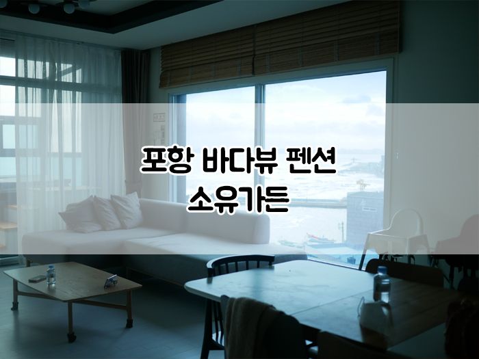 바다가 보이는 포항스파펜션에서 1박2일 :: 소유가든