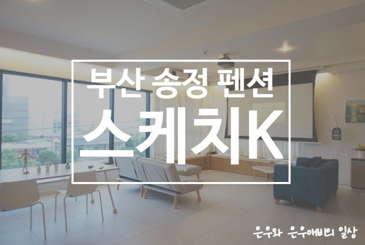 부산 송정 펜션 송정스케치K, 넓고 쾌적하고 깨끗함에...