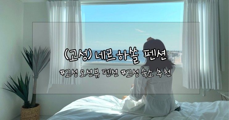 [고성여행] 네르하쏠펜션 : 아야진 해수욕장 보이는 고성 오션뷰...