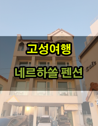 고성여행 바다가 보이는 펜션 <네르하쏠펜션>