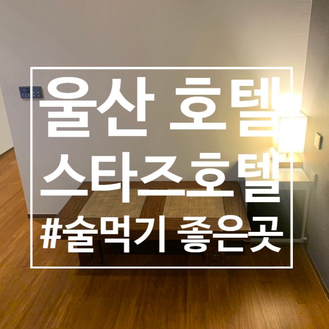 울산 호텔 :  스타즈호텔 온돌방 후기(술 먹기 좋은 방)