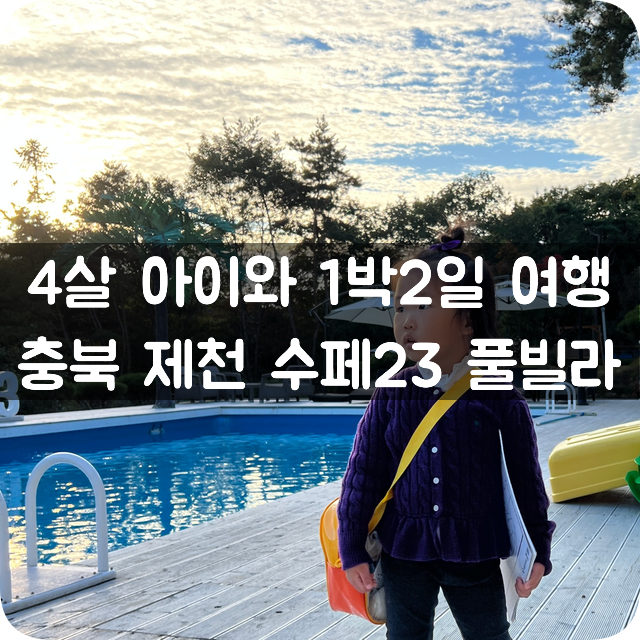 4살 아이와 1박2일 여행, 충북 제천 수페23 풀빌라