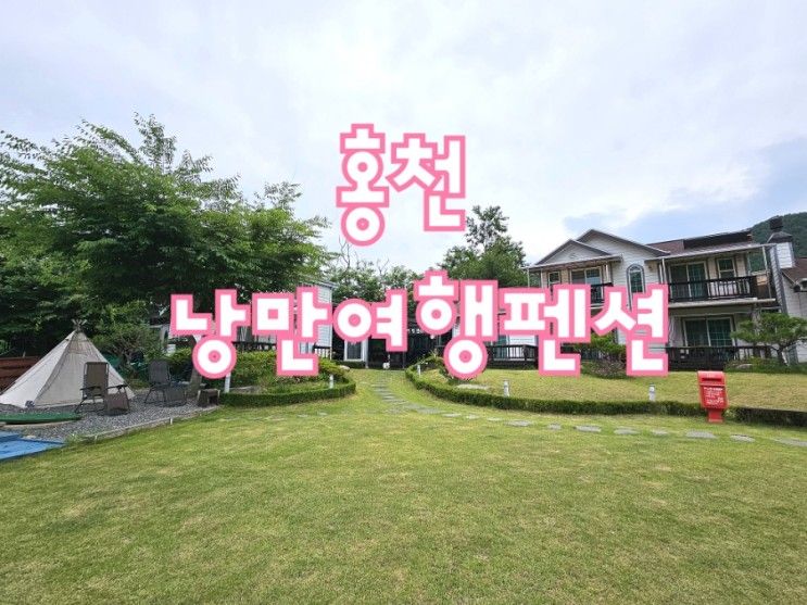 홍천가족펜션으로 낭만여행펜션에서 행복한 1박2일 리얼 후기