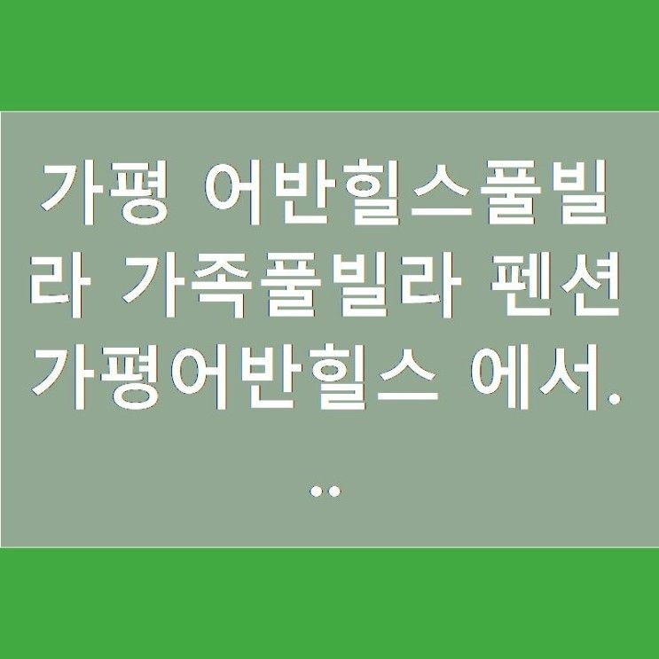 가평 어반힐스풀빌라 가족풀빌라 펜션 가평어반힐스 에서...