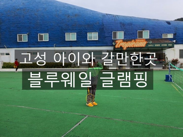 고성 아이와 가볼만한곳 블루웨일 글램핑 캠핑장