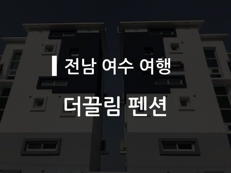 [전남 여수 여행] 여수 모던한 복층 펜션 추천, 더끌림 펜션