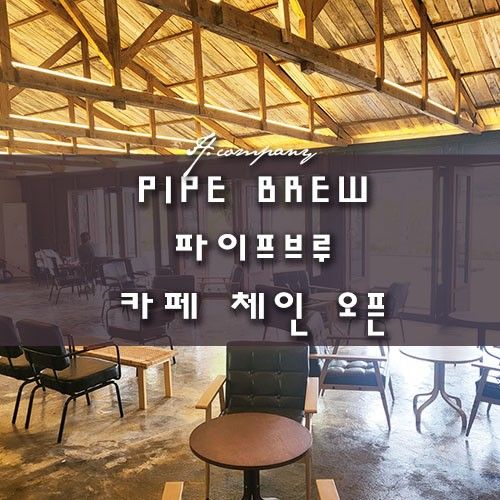 파이프 브루[PIPE BREW] 카페 체인점이 오픈합니다. ♪