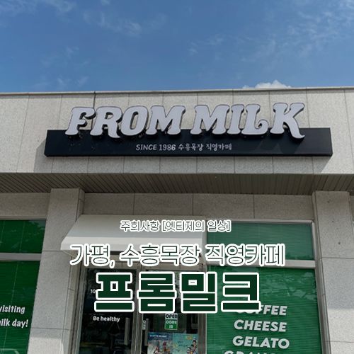 [가평카페] 우유의 맛이 뛰어났던 가평 프롬밀크 카페