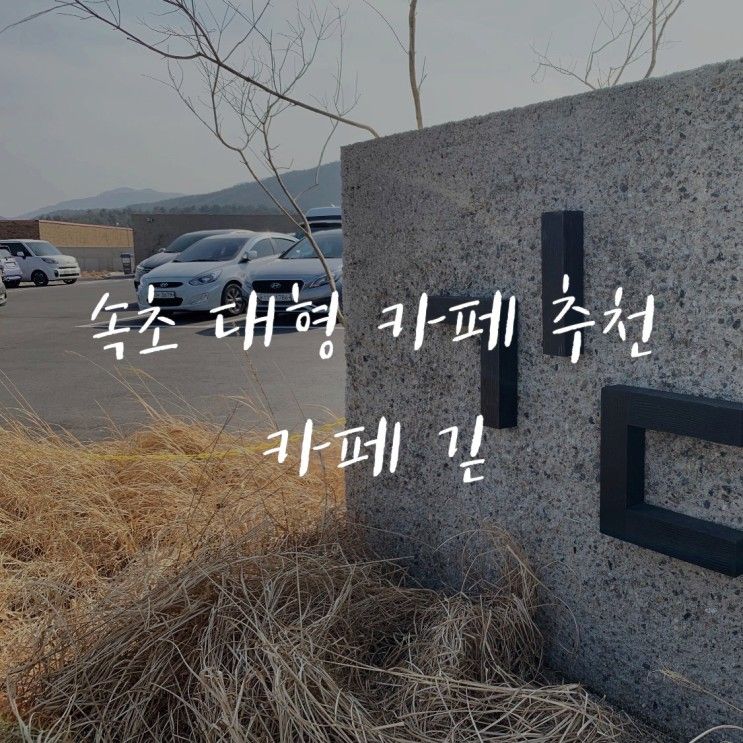 속초 대형 카페 추천 : 울산바위 전망 카페 긷