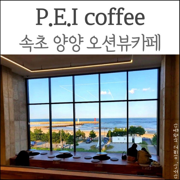 속초신상카페 양양오션뷰 대형카페 빨강머리앤'P.E.I coffee...