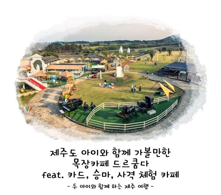 아이와 함께 가볼만한 목장카페 드르쿰다 feat. 카드, 승마...