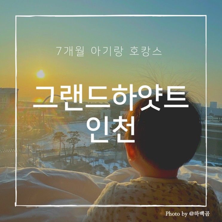 7개월아기랑 호캉스 - 그랜드하얏트 인천