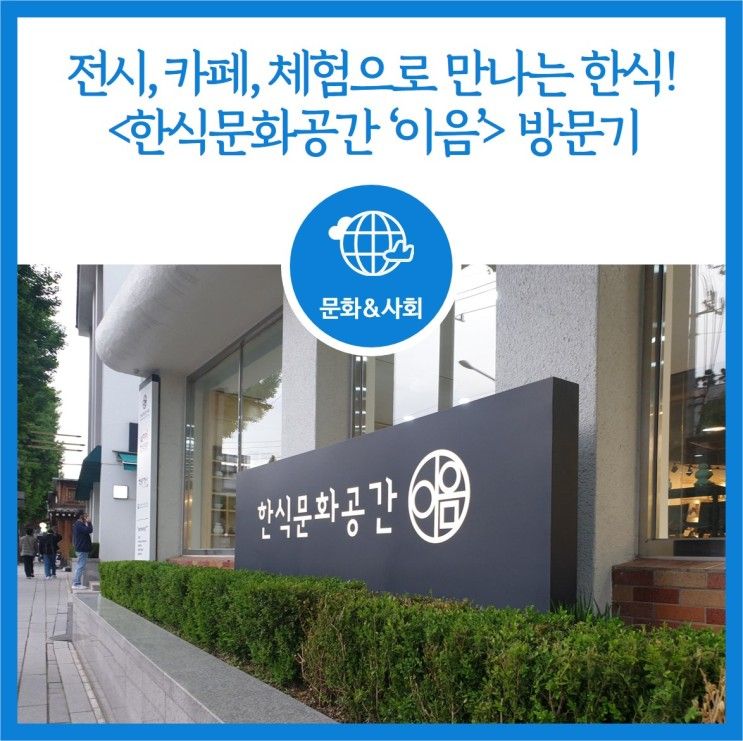 전시, 카페, 체험으로 만나는 한식! <한식문화공간 '이음'>방문기