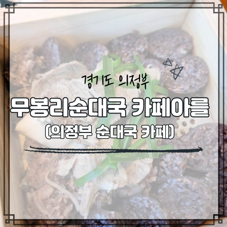 의정부 순대국 카페, 장암역 맛집, 무봉리순대국 카페아를