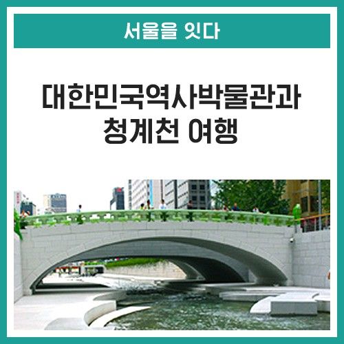 [서울을 잇다] 대한민국역사박물관과 청계천 여행