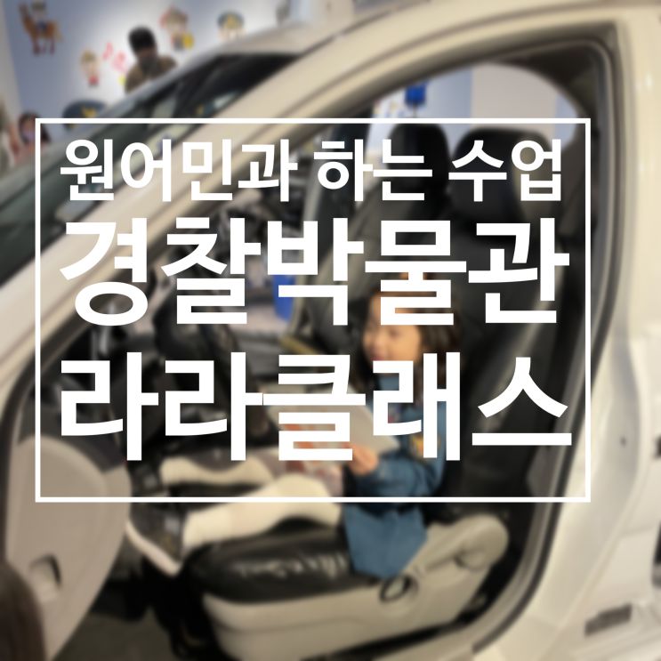 경찰박물관 원어민과 함께하는 라라 클래스 내 돈 내산 찐 후기