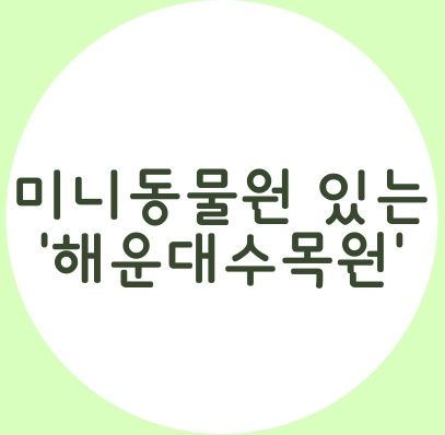 [부산아이와함께] 부산 미니동물원도 있는 해운대수목원