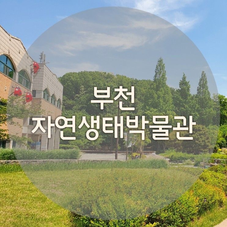부천자연생태공원(1) 자연생태박물관 - 부천 아이와 가볼만한곳, 서울 근교 주말 나들이 봄나들이 장소