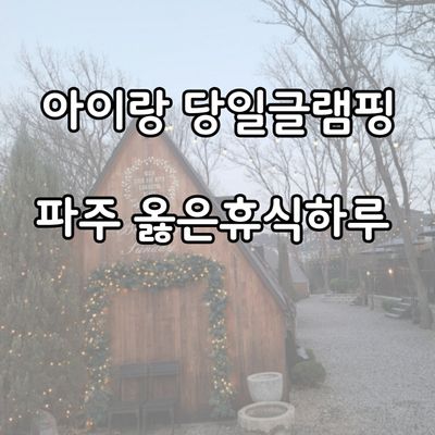 아이랑 가기좋은 당일글램핑-파주 옳은휴식하루