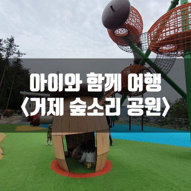 거제도여행 3박4일 4일차_아이와 함께 가볼만한 곳 숲소리공원 강추~!