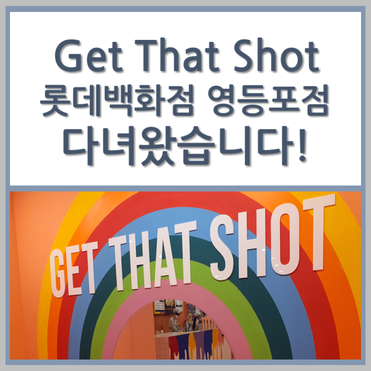 Get That Shot 롯데백화점영등포점 다녀왔습니다!