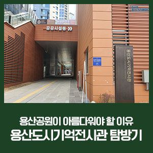 용산공원이 아름다워야 할 이유는? - 용산도시기억전시관 탐방기