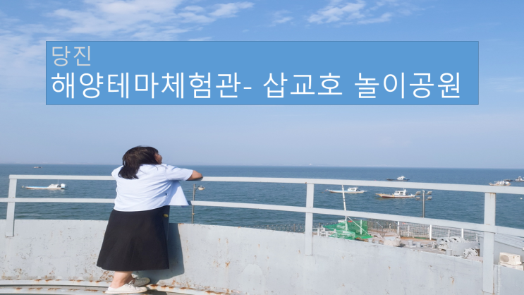 당진 해양테마체험관-삽교호 놀이공원 당일치기 커플 여행...