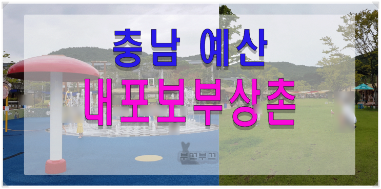 충남 예산 내포보부상촌 주말 아이와 함께 가볼만한곳(feat. 나들이 산책 데이트 물놀이)