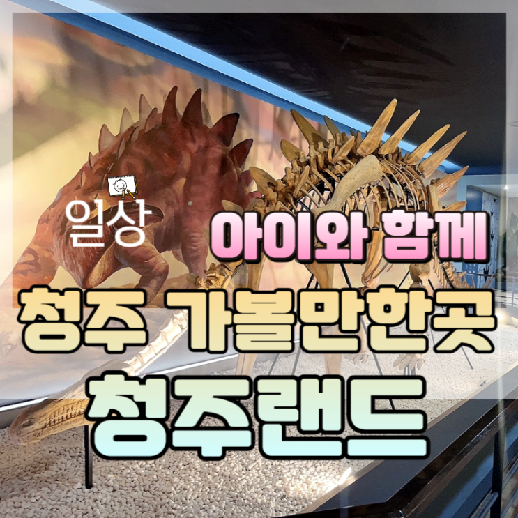 청주 아이와 함께 가볼 만한 곳 주말나들이 청주랜드...