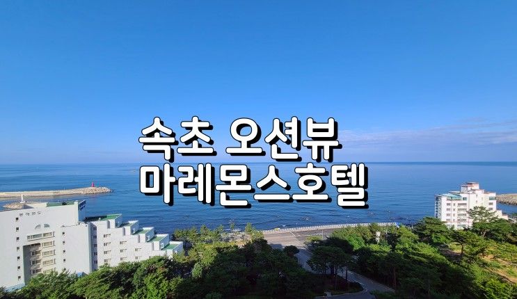 속초 오션뷰 숙소 추천, 마레몬스 호텔 후기