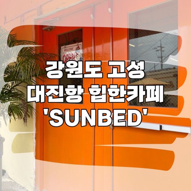 여밥_고성 최북단 대진항 힙한 카페 - ‘썬베드(SUNBED)’
