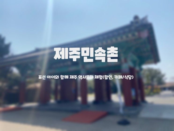 [제주가볼만한곳] 제주민속촌 - 표선 아이와 함께 제주 역사문화...