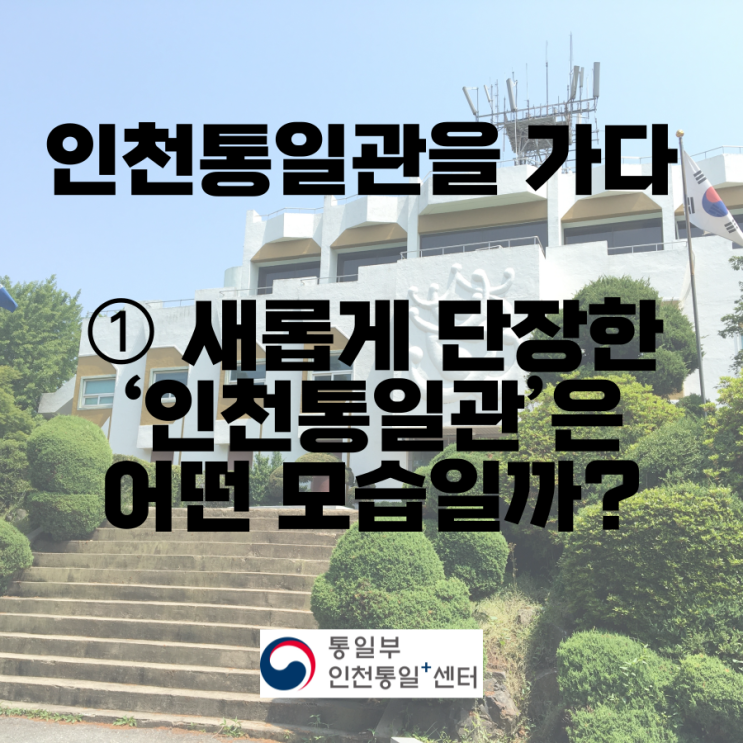 인천통일관을 가다 ➀ : 새롭게 단장한 ‘인천통일관’은 어떤...