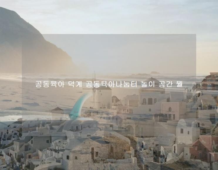 공동육아 덕계 공동육아나눔터 놀이 공간 뭘