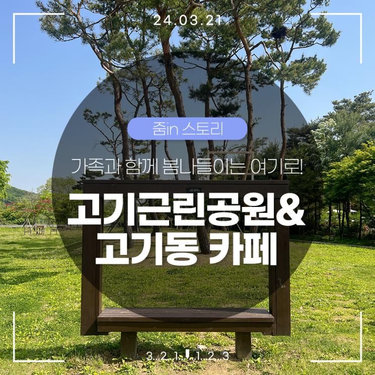 함께 봄나들이는 여기로! 고기 근린공원 & 고기동 카페 추천