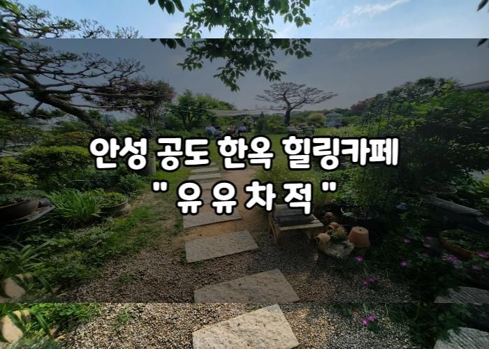 유유차적 안성 한옥카페 : 안성 마당정원카페 힐링 타임