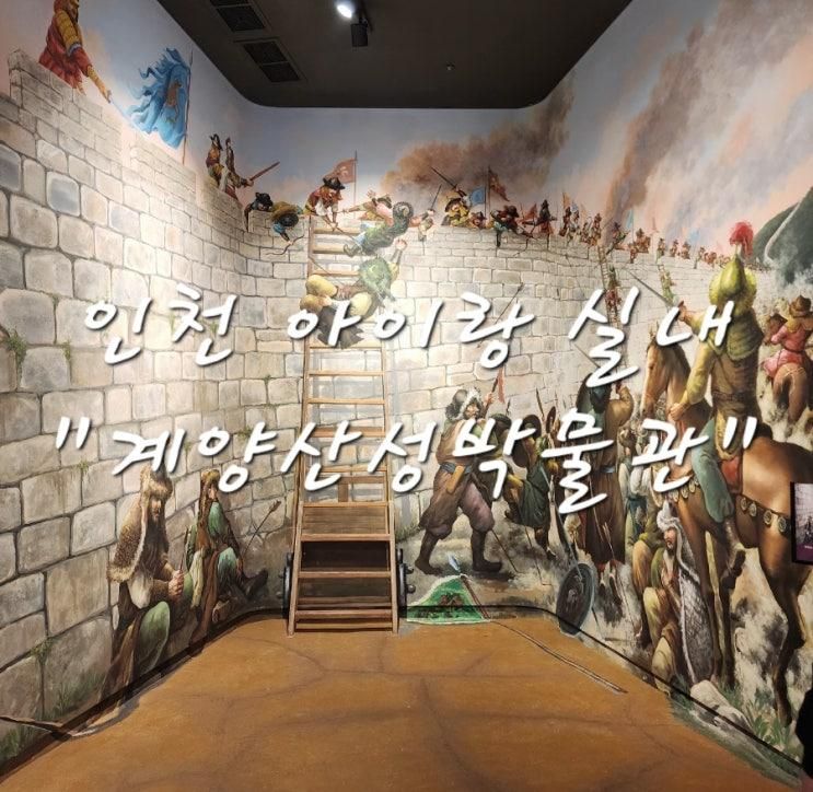 인천 실내 아이랑 가볼 만한 곳 국내 최초 계양 산성 박물관